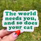 The World Needs You And So Does Your Cat Sticker