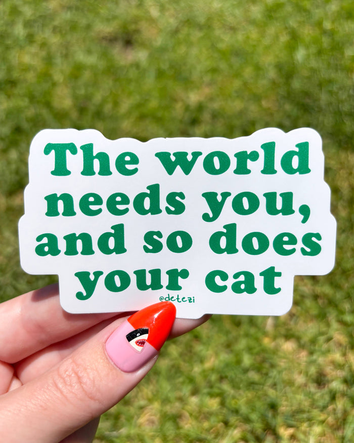 The World Needs You And So Does Your Cat Sticker
