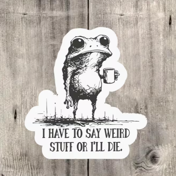 I have to say weird stuff or I'll die Sticker