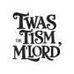 Twas The Tism My Lord Text Sticker