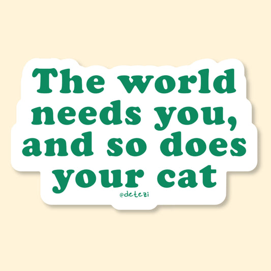 The World Needs You And So Does Your Cat Sticker