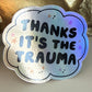 Thanks It's the Trauma Sticker