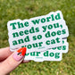 The World Needs You And So Does Your Cat Sticker