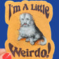 I'm A Little Weirdo Dog Creature STICKER 3"