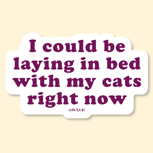 I Could Be Laying In Bed With My Cats Sticker