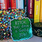 BI*CH, You’re Doin a Good Job! 3" Glitter Sticker
