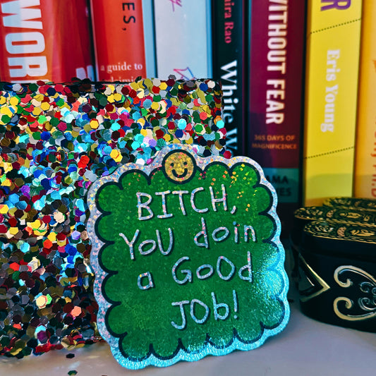 BI*CH, You’re Doin a Good Job! 3" Glitter Sticker