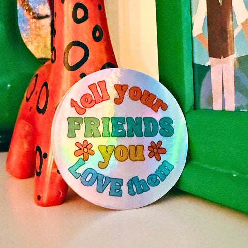 Tell Your Friends You Love Them Holographic Sticker