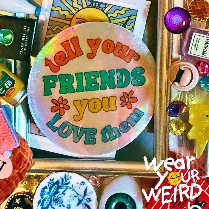 Tell Your Friends You Love Them Holographic Sticker